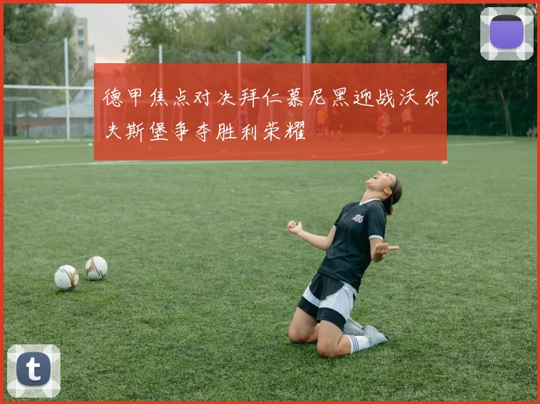 德甲焦点对决拜仁慕尼黑迎战沃尔夫斯堡争夺胜利荣耀