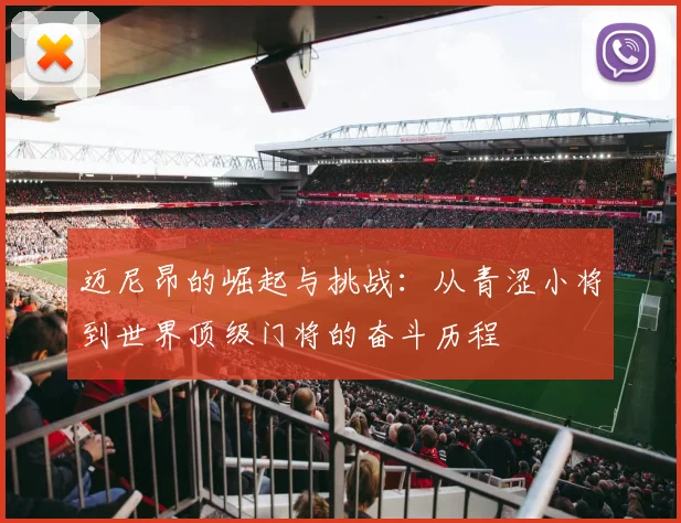 迈尼昂的崛起与挑战：从青涩小将到世界顶级门将的奋斗历程